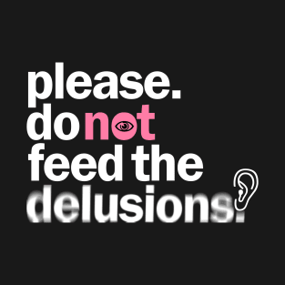 Please do not feed the delusions T-Shirt