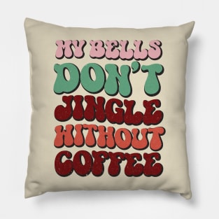 My Bells Don't Jingle Without Coffee Pillow