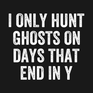 Ghost Hunting Only On Days That End in Y Funny Paranormal T-Shirt