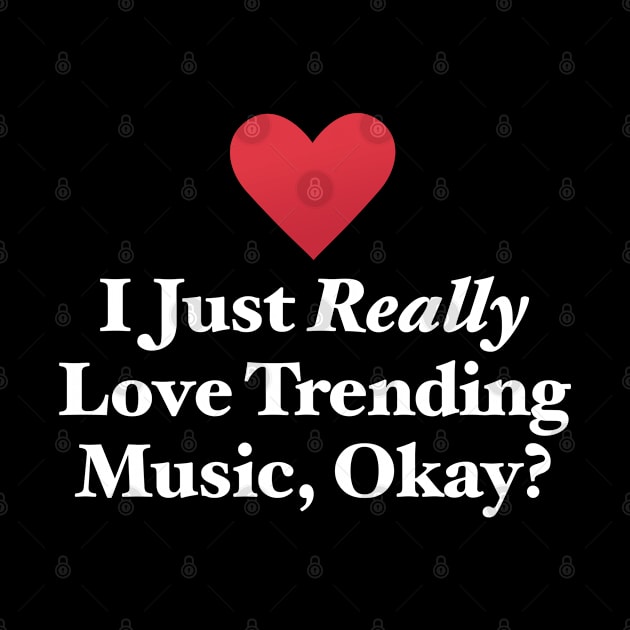 I Just Really Love Trending Music, Okay? by MapYourWorld