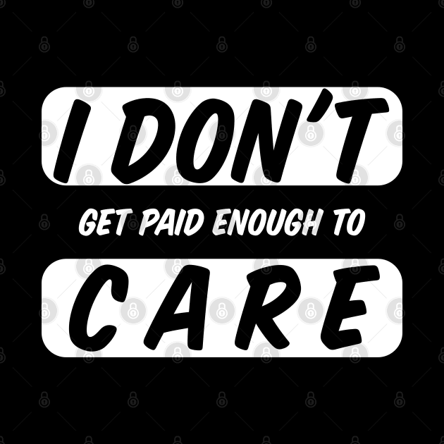 I Do Not Get Paid Enough To Care Funny I Dont Care by BarrelLive