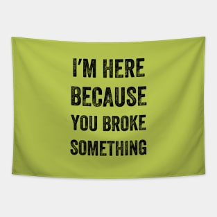 I Am Here Because You Broke Something, Vintage style Tapestry