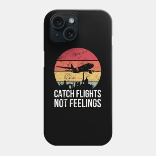 Catch Flights Not Feelings For Traveler Phone Case