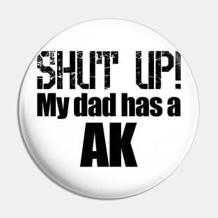 Shut up! My dad has a AK Pin