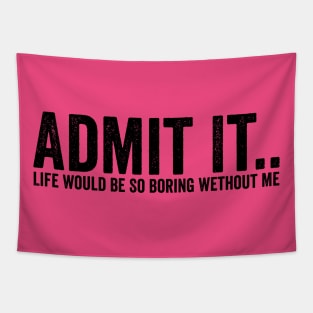 Admit It Life Would Be So Boring Wethout Me Black Tapestry