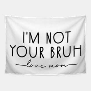 Bruh Mom | I'm Not Your Bruh | Love Mom Tapestry