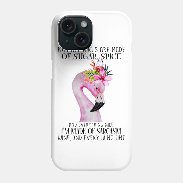 Flamingo Not All Girls Are Made Of Sugar Spice And Everything Nice I'm Made Of Sarcasm Wine And Everything Fine Phone Case by Magazine