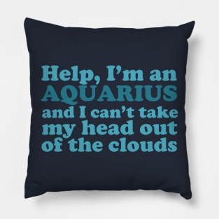 Help, I'm an Aquarius and I Can't Take My Head Out of the Clouds Pillow