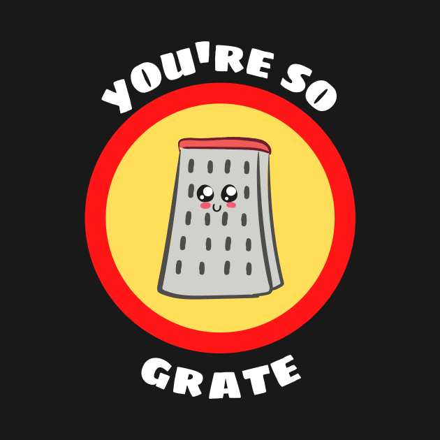 You're So Grate - Grater Pun by Allthingspunny