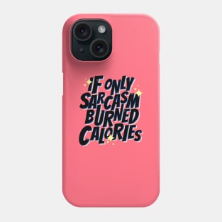 If only sarcasm burned calories Phone Case