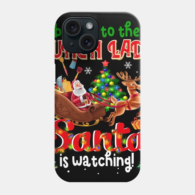 Be Nice To The Lunch Lady Santa Is Watching Phone Case by Dunnhlpp