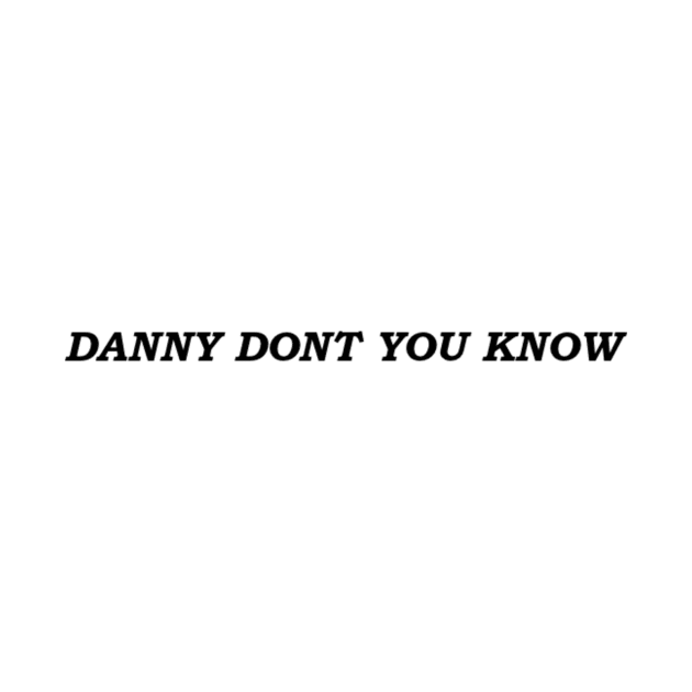 Danny Dont You Know by ZEDesigns