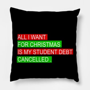 ALL I WANT FOR CHRISTMAS IS MY STUDENT DEBT CANCELLED Funny christmas Pillow