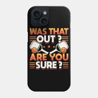 Pickleball Tournament Was That Out? Are You Sure? Phone Case