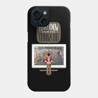 I don't know what I'm gonna do. Phone Case