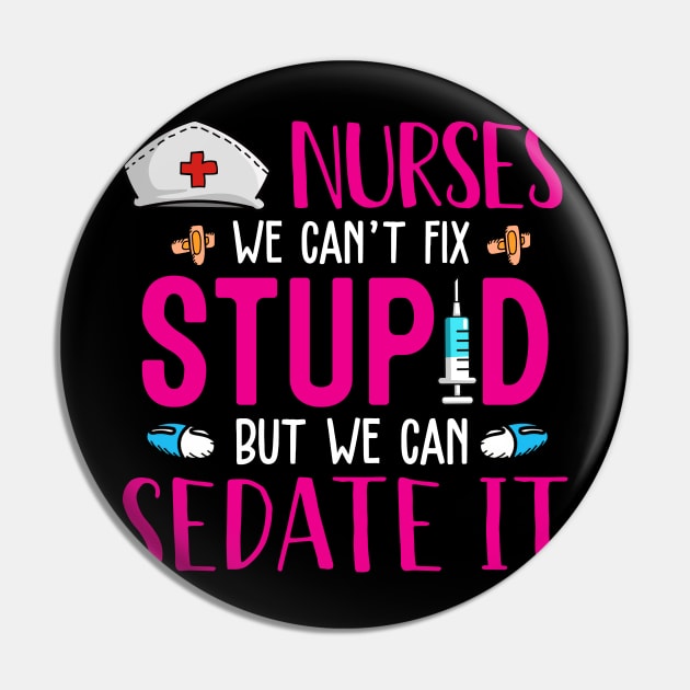 Nurses We Can't Fix Stupid But We Can Sedate It Pin by neonatalnurse