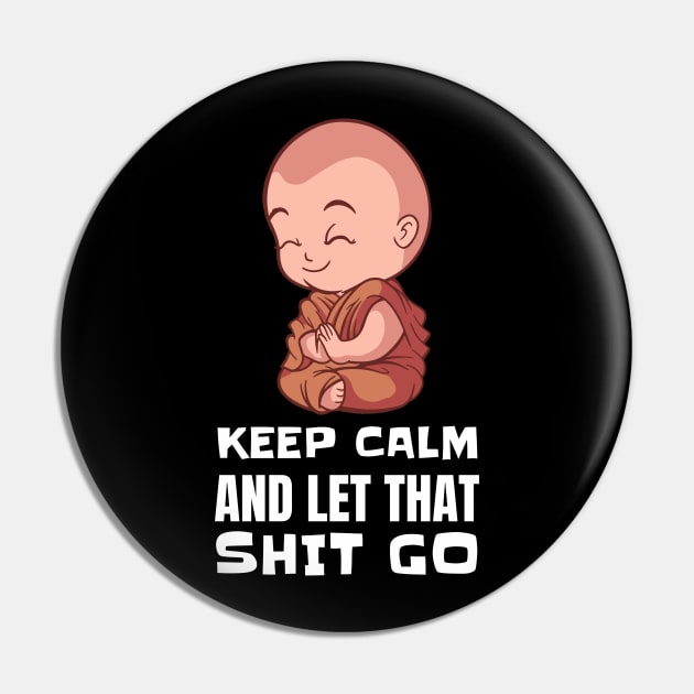 Keep Calm and Let that Shit Go - Funny Yoga Buddha Pin by T-Shirt Dealer