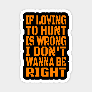 If Loving To Hunt Is Wrong I Don't Wanna Be Right Blaze Magnet