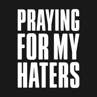 PRAYING FOR MY HATERS T-Shirt