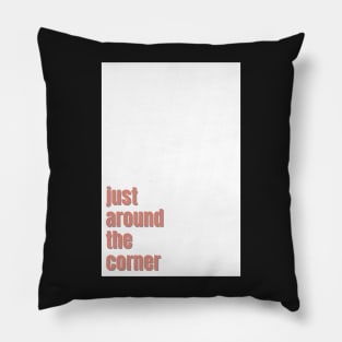 just around the corner Pillow