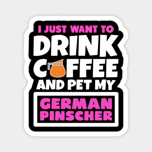 I just want to drink coffee and pet my German Pinscher Magnet