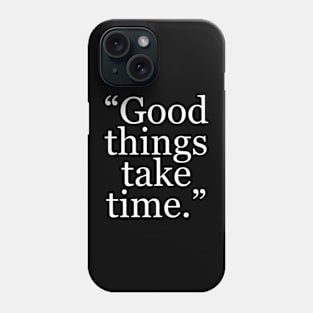 “Good things take time.” Phone Case