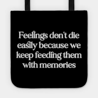 Feelings don't die easily because we keep feeding them with memories Tote