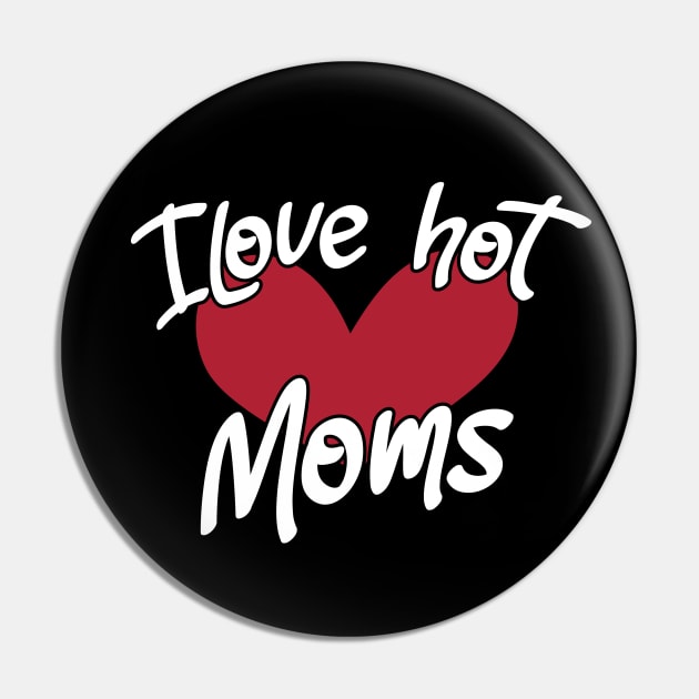 I Love Hot Moms - Funny Red Heart Love Moms - Funny Quote Pin by zerouss