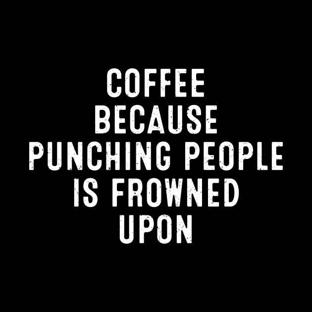 Coffee Because Punching People is Frowned Upon by trendynoize