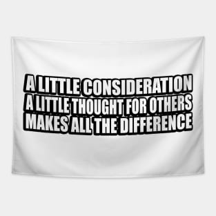 A little consideration, a little thought for others, makes all the difference Tapestry