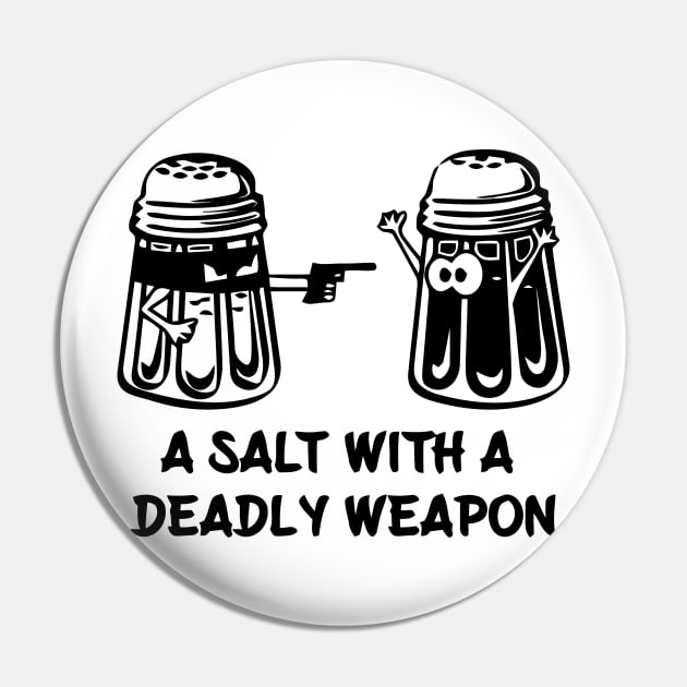 A Salt Asault With A Deadly Weapon Pin by Mariteas