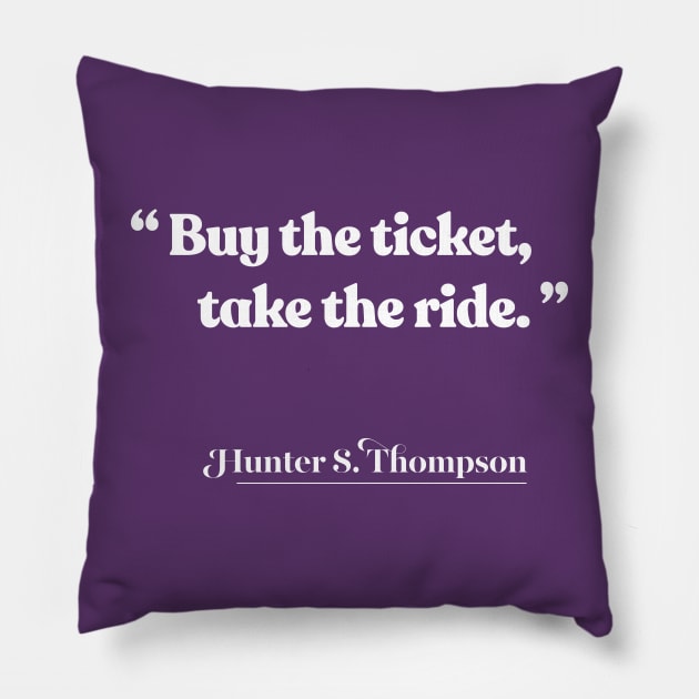 Buy the ticket, take the ride / Hunter S Thompson Quote Pillow by DankFutura