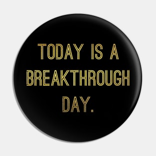 Today Is A Breakthrough Day Pin