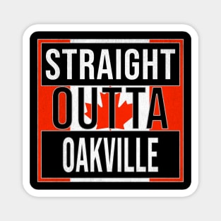 Straight Outta Oakville - Gift for Canadian From Oakville Ontario Magnet