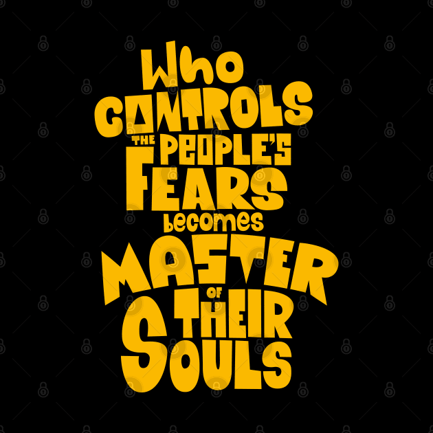 Whoever Controls the People's Fears Becomes Master of Their Souls. by Boogosh