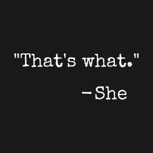 That's What. She T-Shirt