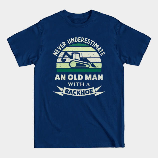 Discover Old Man with a Backhoe Funny Excavator Gifts Dad - Backhoe - T-Shirt