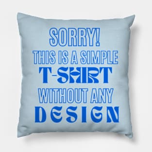 Blue Text Minimalist Tee: 'SORRY! THIS IS SIMPLE T-SHIRT WITHOUT ANY DESIGN' - A Statement Piece with Humor Pillow