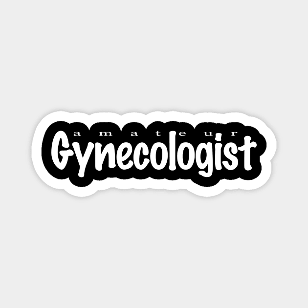 Amateur Gynecologist Magnet by NeilGlover