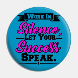 Work In Silence, Let Your Success Speak Pin