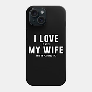 I LOVE it when MY Wife Lets me play disc golf Phone Case