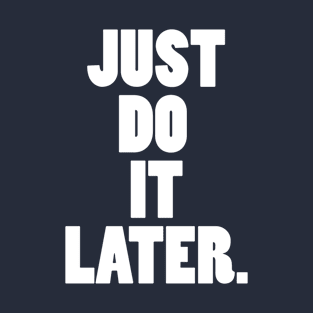 Just Do It Later T-Shirt