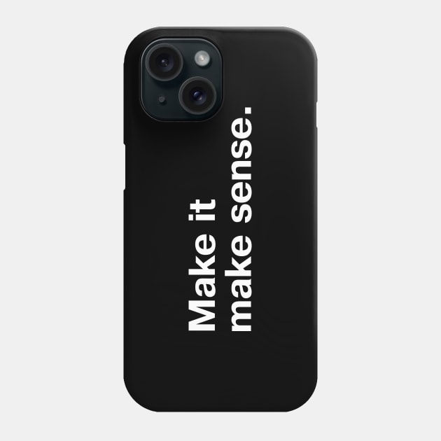 Make it make sense. Phone Case by TheBestWords