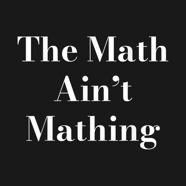 The Math is Not Mathing by John white