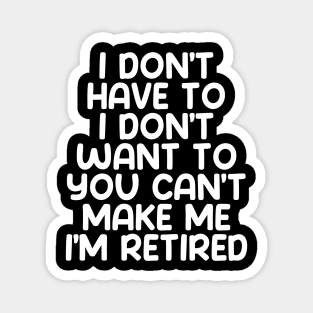 I don’t have to, I don’t want to, you can’t make me. I’m retired on a Dark Background Magnet