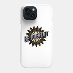 Be Present in Every Moment Phone Case