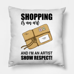 Shopping is an art and I'm an artist Show Respect! Pillow