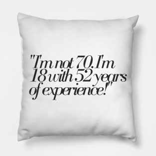"I'm not 70. I'm 18 with 52 years of experience!" - Funny 70th birthday quote Pillow