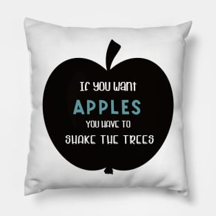 If you want apples you have to shake the trees Pillow