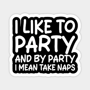 i like to party and by party i mean take naps Magnet